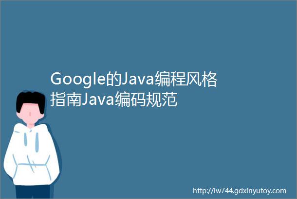 Google的Java编程风格指南Java编码规范