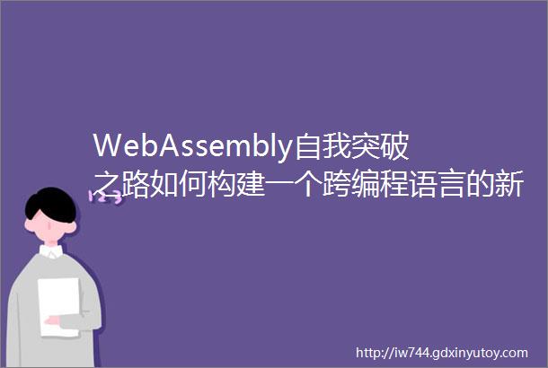 WebAssembly自我突破之路如何构建一个跨编程语言的新生态